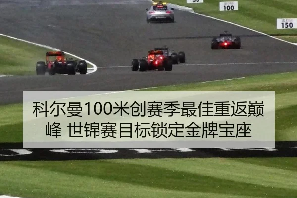科尔曼100米创赛季最佳重返巅峰 世锦赛目标锁定金牌宝座